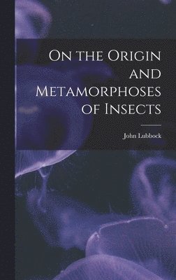 John Lubbock - On the Origin and Metamorphoses of Insects, Inbunden