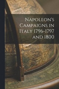 bokomslag Napoleon's Campaigns in Italy 1796-1797 and 1800