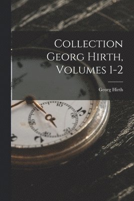 bokomslag Collection Georg Hirth, Volumes 1-2