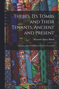 bokomslag Thebes, Its Tombs and Their Tenants, Ancient and Present
