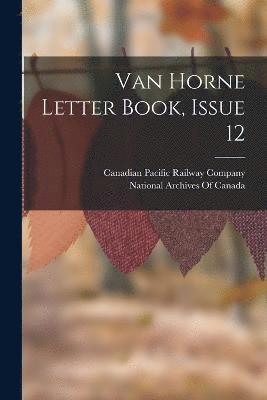 Canadian Pacific Railway Company, National Archives Of Canada - Van Horne Letter Book, Issue 12, Häftad