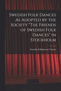 bokomslag Swedish Folk Dances As Adopted by the Society "The Friends of Swedish Folk Dances" in Stockholm