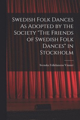 bokomslag Swedish Folk Dances As Adopted by the Society "The Friends of Swedish Folk Dances" in Stockholm
