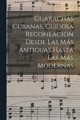 bokomslag Guarachas Cubanas, Curiosa Recopilación Desde Las Más Antiguas Hasta Las Más Modernas