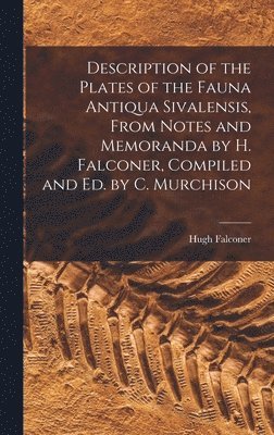 Hugh Falconer - Description of the Plates of the Fauna Antiqua Sivalensis, From Notes and Memoranda by H. Falconer, Compiled and Ed. by C. Murchison, Inbunden