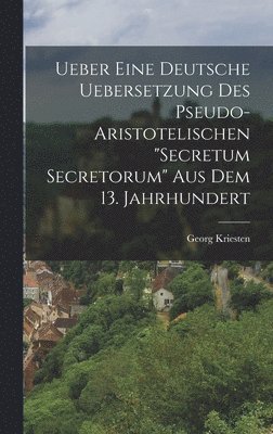 Georg Kriesten - Ueber Eine Deutsche Uebersetzung Des Pseudo-Aristotelischen "Secretum Secretorum" Aus Dem 13. Jahrhundert, Inbunden