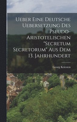 Ueber Eine Deutsche Uebersetzung Des Pseudo-Aristotelischen &quot;Secretum Secretorum&quot; Aus Dem 13. Jahrhundert 1