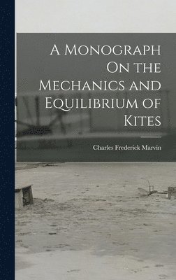 Charles Frederick Marvin - Monograph On the Mechanics and Equilibrium of Kites, Inbunden
