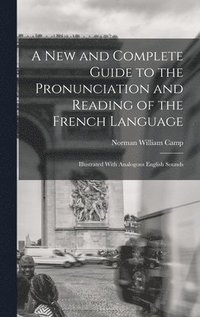 bokomslag A New and Complete Guide to the Pronunciation and Reading of the French Language