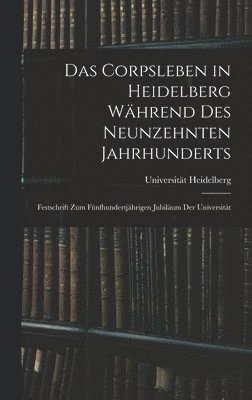 Corpsleben in Heidelberg Während Des Neunzehnten Jahrhunderts