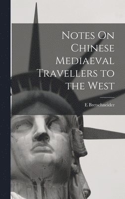 Notes On Chinese Mediaeval Travellers to the West