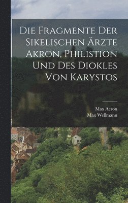 Die Fragmente Der Sikelischen rzte Akron, Philistion Und Des Diokles Von Karystos 1