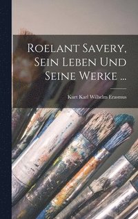 bokomslag Roelant Savery, Sein Leben Und Seine Werke ...