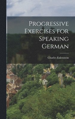 Charles Eulenstein - Progressive Exercises for Speaking German, Inbunden