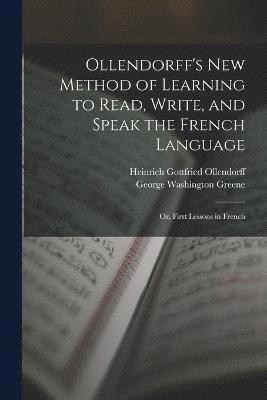 Heinrich Gottfried Ollendorff, George Washington Greene - Ollendorff's New Method of Learning to Read, Write, and Speak the French Language, Häftad