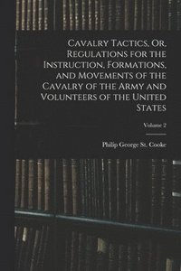 bokomslag Cavalry Tactics, Or, Regulations for the Instruction, Formations, and Movements of the Cavalry of the Army and Volunteers of the United States; Volume 2