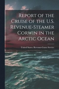 bokomslag Report of the Cruise of the U.S. Revenue-Steamer Corwin in the Arctic Ocean