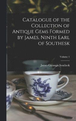 Catalogue of the Collection of Antique Gems Formed by James, Ninth Earl of Southesk; Volume 1 1