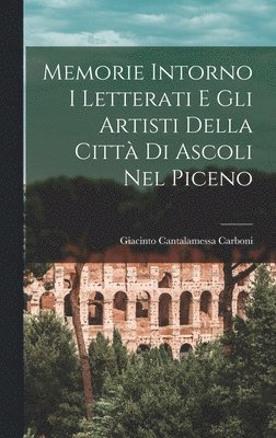 bokomslag Memorie Intorno I Letterati E Gli Artisti Della Citt Di Ascoli Nel Piceno