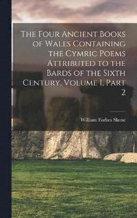 bokomslag The Four Ancient Books of Wales Containing the Cymric Poems Attributed to the Bards of the Sixth Century, Volume 1, part 2