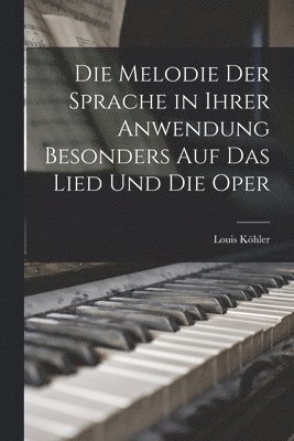 bokomslag Die Melodie Der Sprache in Ihrer Anwendung Besonders Auf Das Lied Und Die Oper