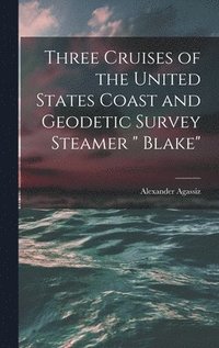 bokomslag Three Cruises of the United States Coast and Geodetic Survey Steamer &quot; Blake&quot;
