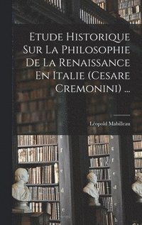 bokomslag Etude Historique Sur La Philosophie De La Renaissance En Italie (Cesare Cremonini) ...