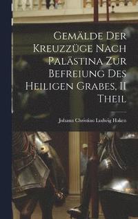 bokomslag Gemlde Der Kreuzzge Nach Palstina Zur Befreiung Des Heiligen Grabes, II Theil