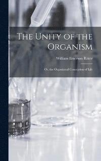 bokomslag The Unity of the Organism; Or, the Organismal Conception of Life