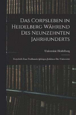 Das Corpsleben in Heidelberg Whrend Des Neunzehnten Jahrhunderts 1