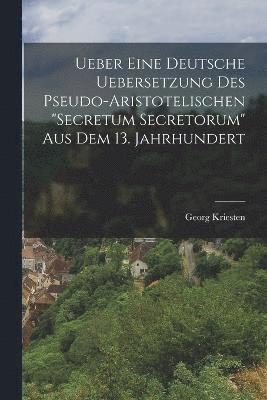 Ueber Eine Deutsche Uebersetzung Des Pseudo-Aristotelischen &quot;Secretum Secretorum&quot; Aus Dem 13. Jahrhundert 1