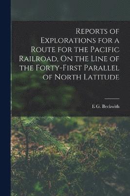 Reports of Explorations for a Route for the Pacific Railroad, On the Line of the Forty-First Parallel of North Latitude 1