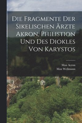 Fragmente Der Sikelischen Ärzte Akron, Philistion Und Des Diokles Von Karystos