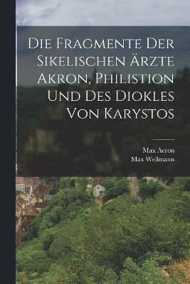 Die Fragmente Der Sikelischen rzte Akron, Philistion Und Des Diokles Von Karystos 1