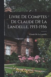 bokomslag Livre De Comptes De Claude De La Landelle, 1553-1556