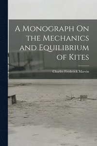 bokomslag A Monograph On the Mechanics and Equilibrium of Kites