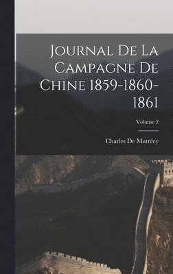 Journal De La Campagne De Chine 1859-1860-1861; Volume 2 1