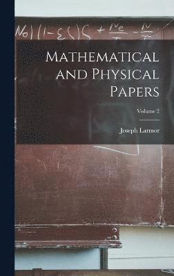 Joseph Larmor - Mathematical and Physical Papers; Volume 2, Inbunden