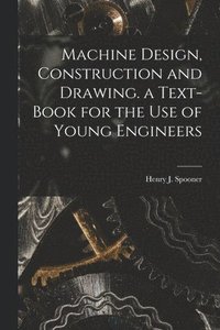 bokomslag Machine Design, Construction and Drawing. a Text-Book for the Use of Young Engineers