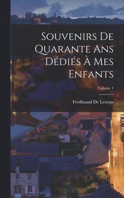 Souvenirs De Quarante Ans Ddis  Mes Enfants; Volume 1 1