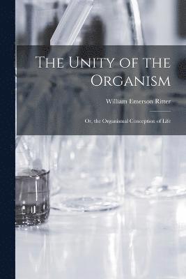 bokomslag The Unity of the Organism; Or, the Organismal Conception of Life