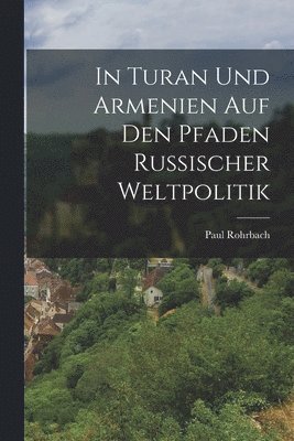 bokomslag In Turan Und Armenien Auf Den Pfaden Russischer Weltpolitik