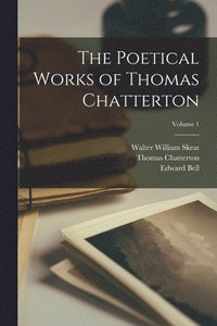 bokomslag The Poetical Works of Thomas Chatterton; Volume 1