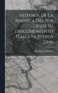 bokomslag Historia De La América Del Sur Desde Su Descubrimiento Hasta Nuestros Días