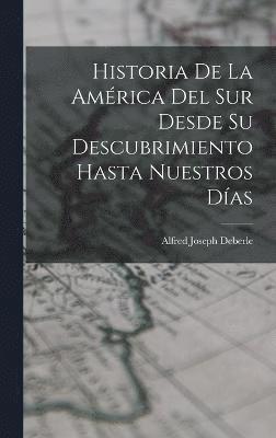 bokomslag Historia De La Amrica Del Sur Desde Su Descubrimiento Hasta Nuestros Das