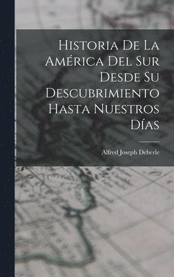 Historia De La Amrica Del Sur Desde Su Descubrimiento Hasta Nuestros Das 1