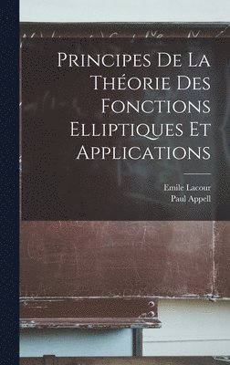 Paul Appell, Emile Lacour - Principes De La Théorie Des Fonctions Elliptiques Et Applications, Inbunden