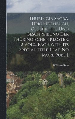 Wilhelm Rein - Thuringia Sacra, Urkundenbuch, Geschichte Und Beschreibung Der Thüringischen Klöster. [2 Vols., Each with Its Special Title-Leaf. No More Publ.]., Inbunden