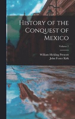 bokomslag History of the Conquest of Mexico; Volume 2