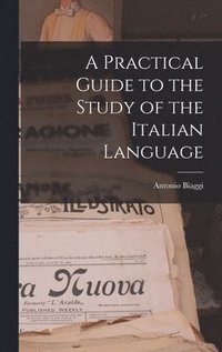 bokomslag A Practical Guide to the Study of the Italian Language